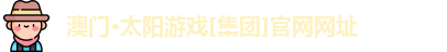 澳门·太阳游戏[集团]官网网址